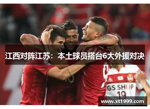 江西对阵江苏：本土球员搭台6大外援对决